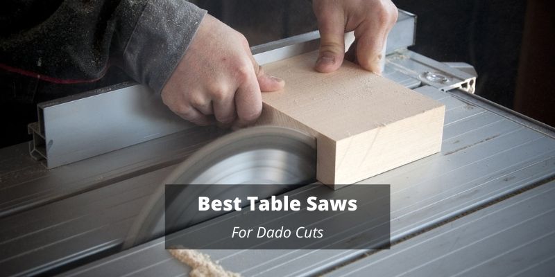 Best Table Saws For Dado Cuts