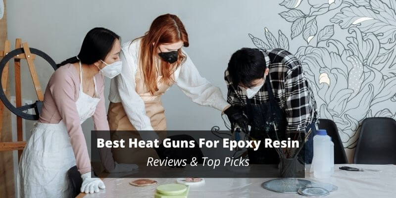best heat gun for epoxy resin